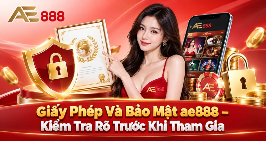 Giấy Phép Và Bảo Mật ae888 – Kiểm Tra Rõ Trước Khi Tham Gia
