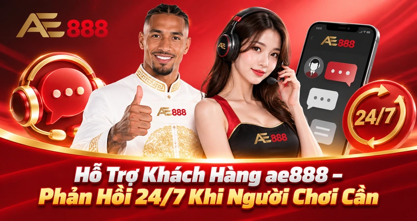 Hỗ Trợ Khách Hàng ae888 – Phản Hồi 24/7 Khi Người Chơi Cần